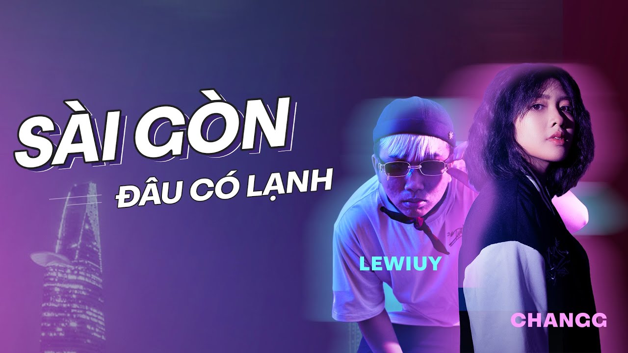 Changg x LeWiuy | S&Agrave;I G&Ograve;N Đ&Acirc;U C&Oacute; LẠNH | Official Lyric Video