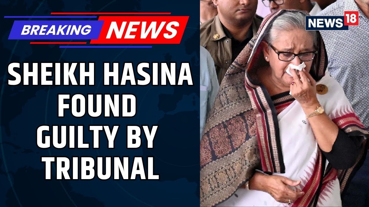 Sheikh Hasina Found Guilty For Crimes Against Humanity By International Crimes Tribunal | News18