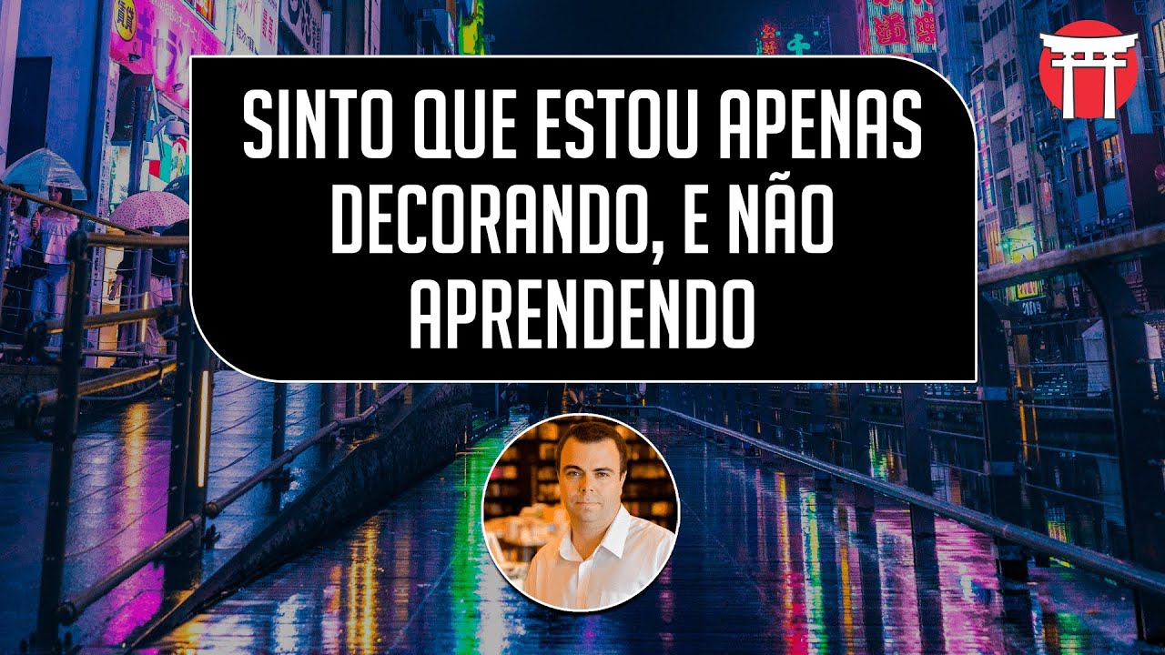 Sinto que estou apenas decorando, não aprendendo | Como Aprender Japonês