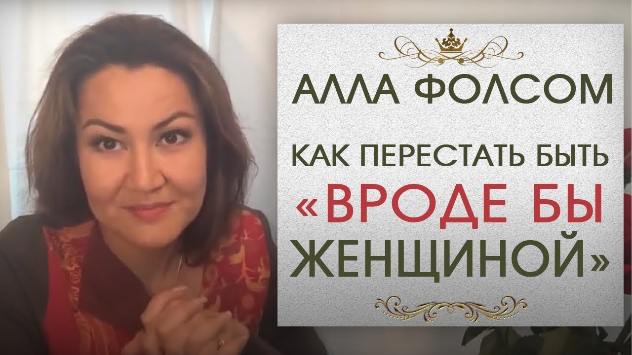 Как перестать быть вроде бы женщиной? Алла Фолсом отвечает на вопросы женщин