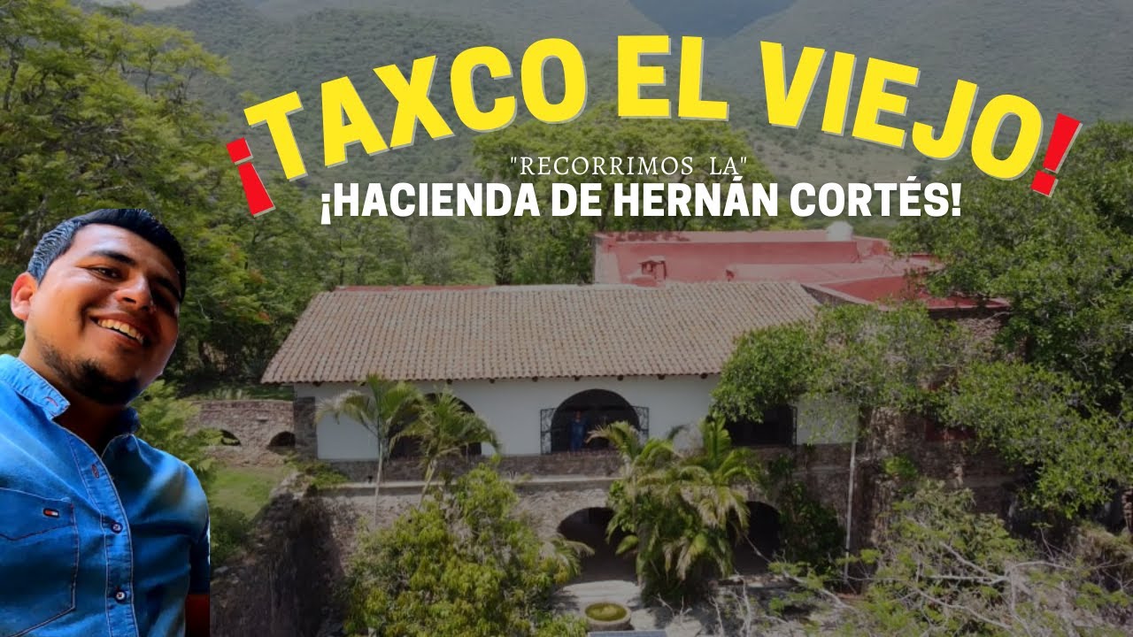 TAXCO EL VIEJO, LA HACIENDA DE HERNAN CORTÉS.