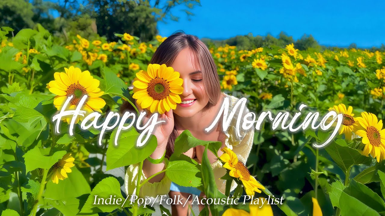 Happy Morning🌻Music list for a new day full of energy | Best Indie/Pop/Folk/Acoustic Playlist