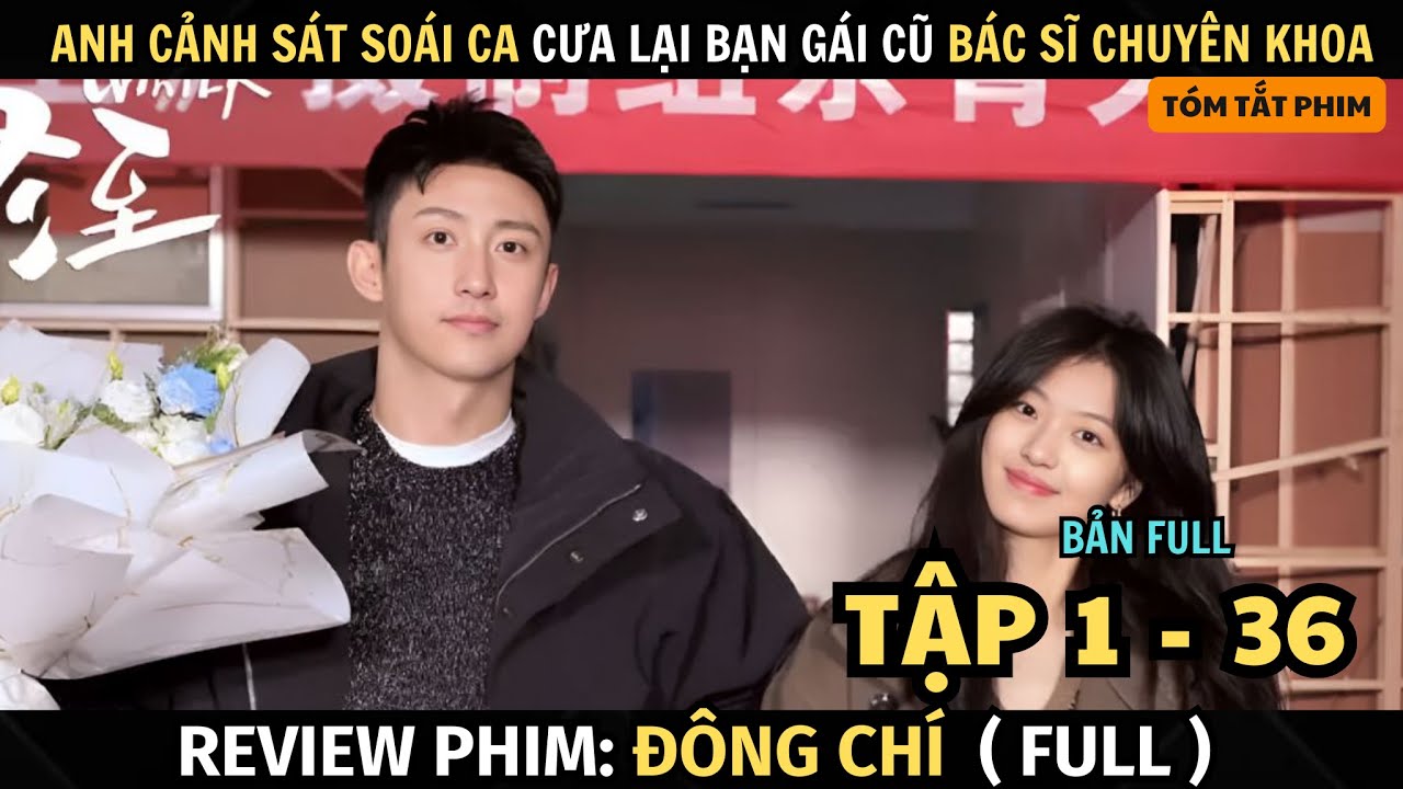 Review Phim Đông Chí | Full Tập 1 - 36 | Tổng Tài Cưa Lại Bạn Gái Cũ Xinh Đẹp | Tóm Tắt Phim Hay