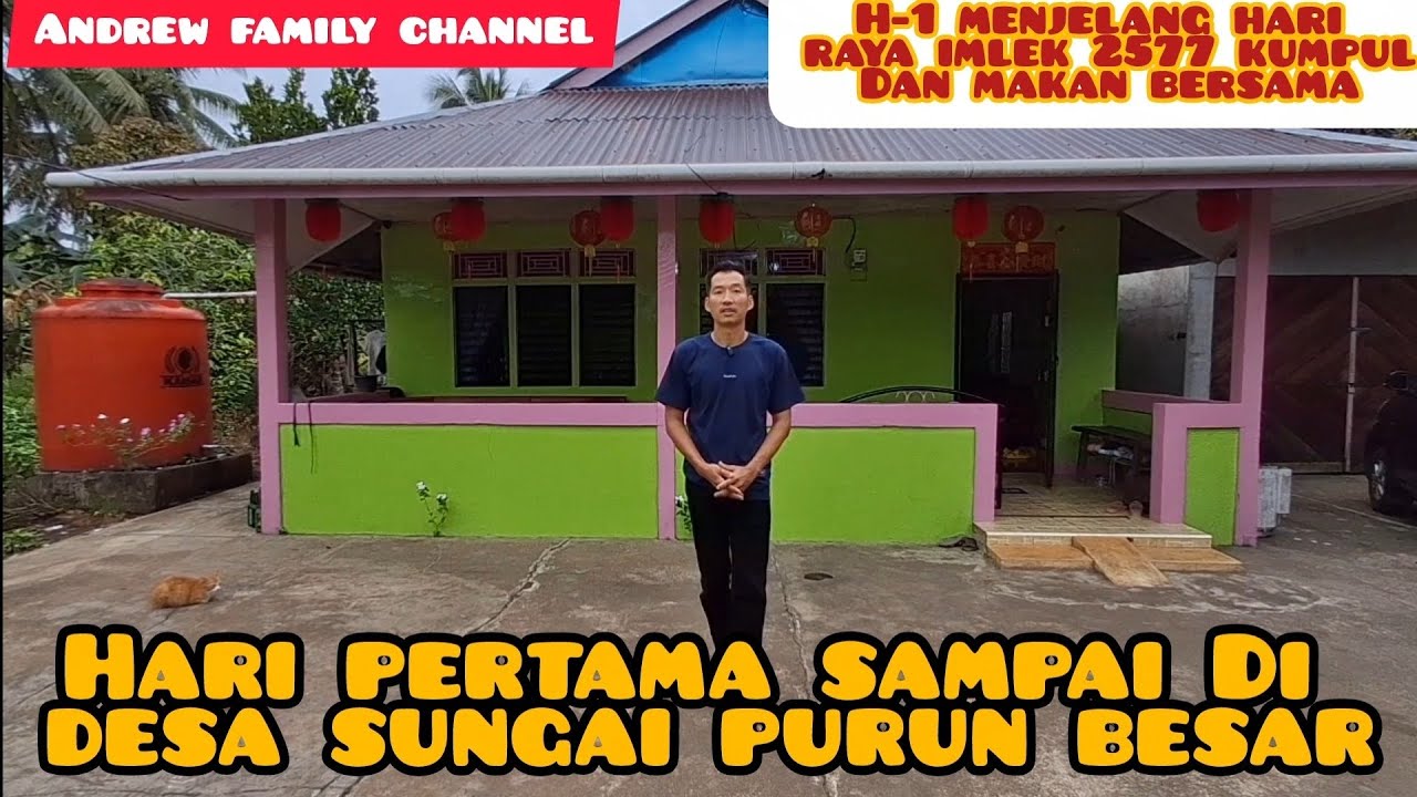 HARI PERTAMA SAMPAI DI TANAH KELAHIRAN DESA SUNGAI PURUN BESAR H-1 MENJELANG HARI RAYA IMLEK 2577