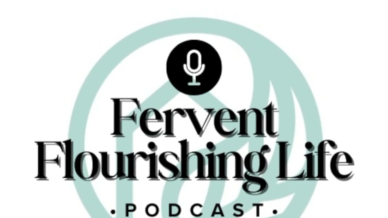 Fervent Flourishing Life Podcast Season 1 Episode 1: Biblical Flourishing