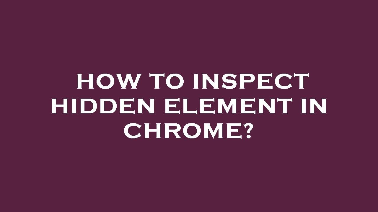 How to inspect hidden element in chrome?