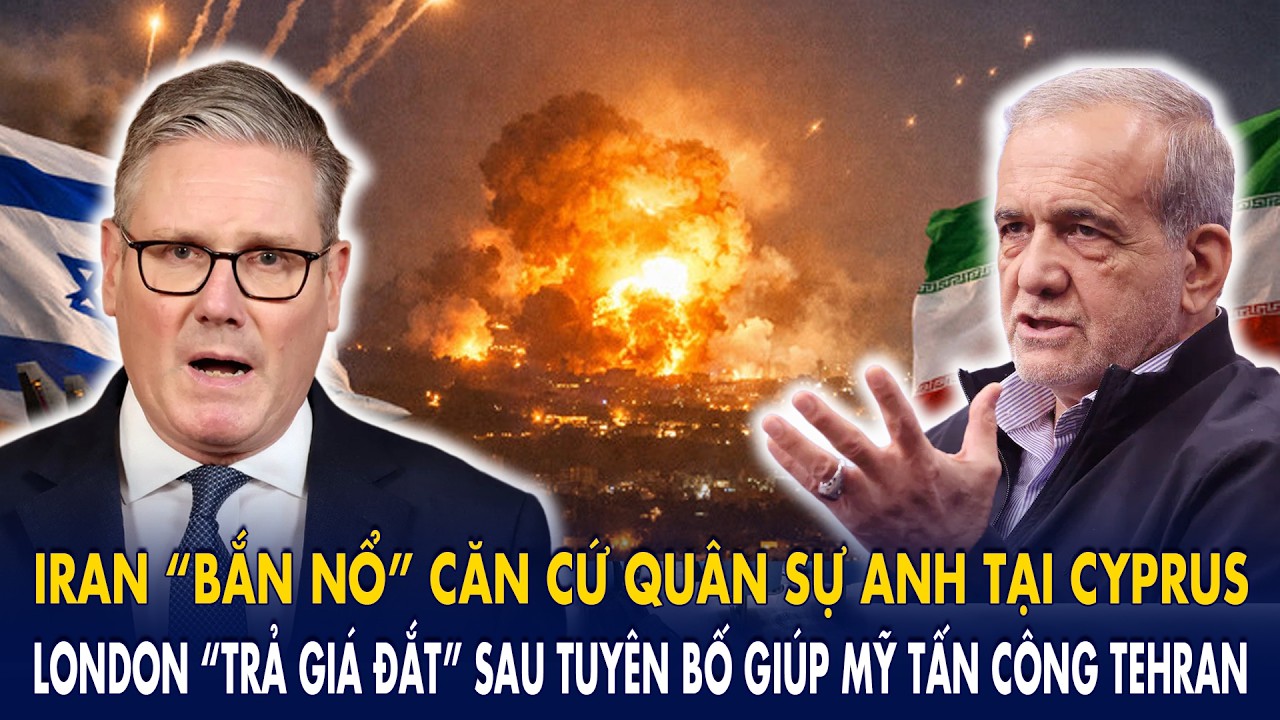Iran “bắn nổ” căn cứ quân sự Anh tại Cyprus: London trả giá đắt sau tuyên bố giúp Mỹ tấn công Tehran