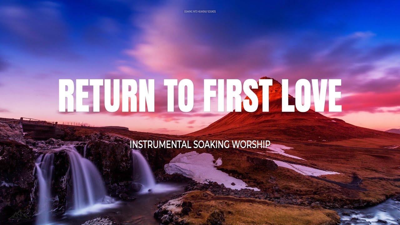 RETURN TO FIRST LOVE // INSTRUMENTAL SOAKING WORSHIP // SOAKING WORSHIP MUSIC