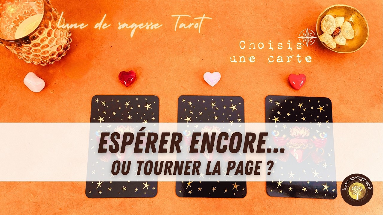 💘 DOIS-JE ENCORE ESPÉRER... OU TOURNER LA PAGE ?🔮 Tirage sentimental à choix · guidance intemporelle