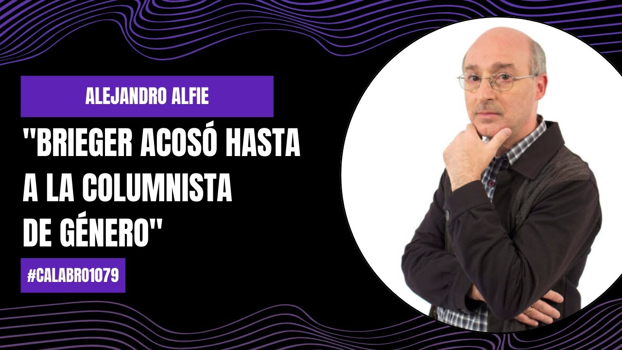 "Brieger acosó hasta a la columnista de género" - Alejandro Alfie | 