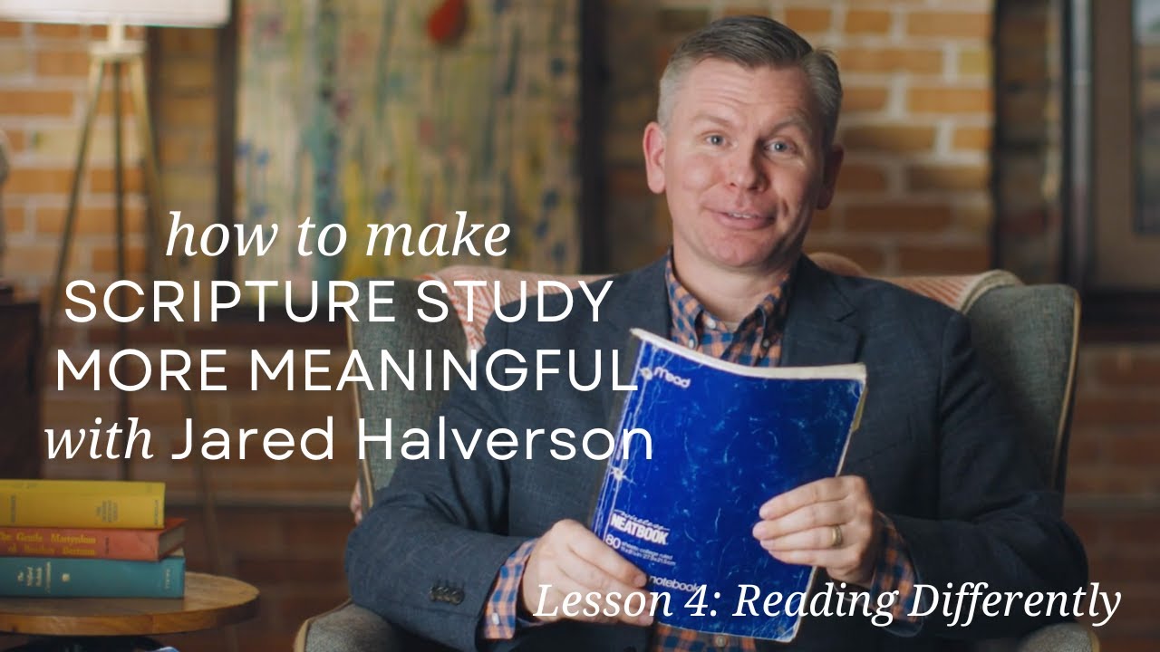 Lesson 4:  Reading Differently from Make Scripture Study More Meaningful with Jared Halverson