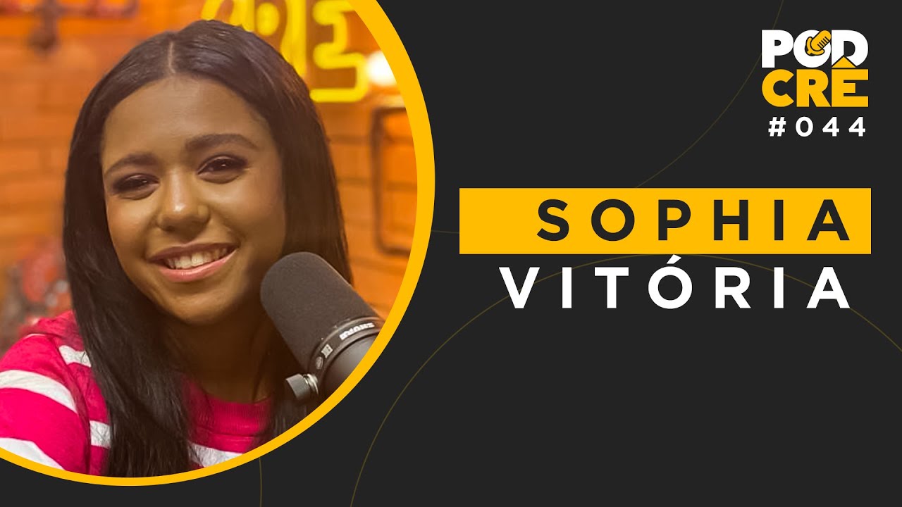 SOPHIA VITÓRIA | PODCRÊ #044