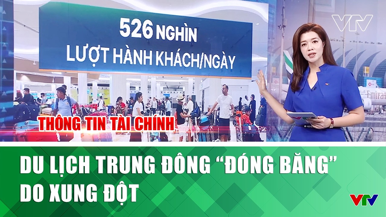 Thông tin tài chính ngày 16/3: Du lịch Trung Đông 'đóng băng' do xung đột |  | VTV