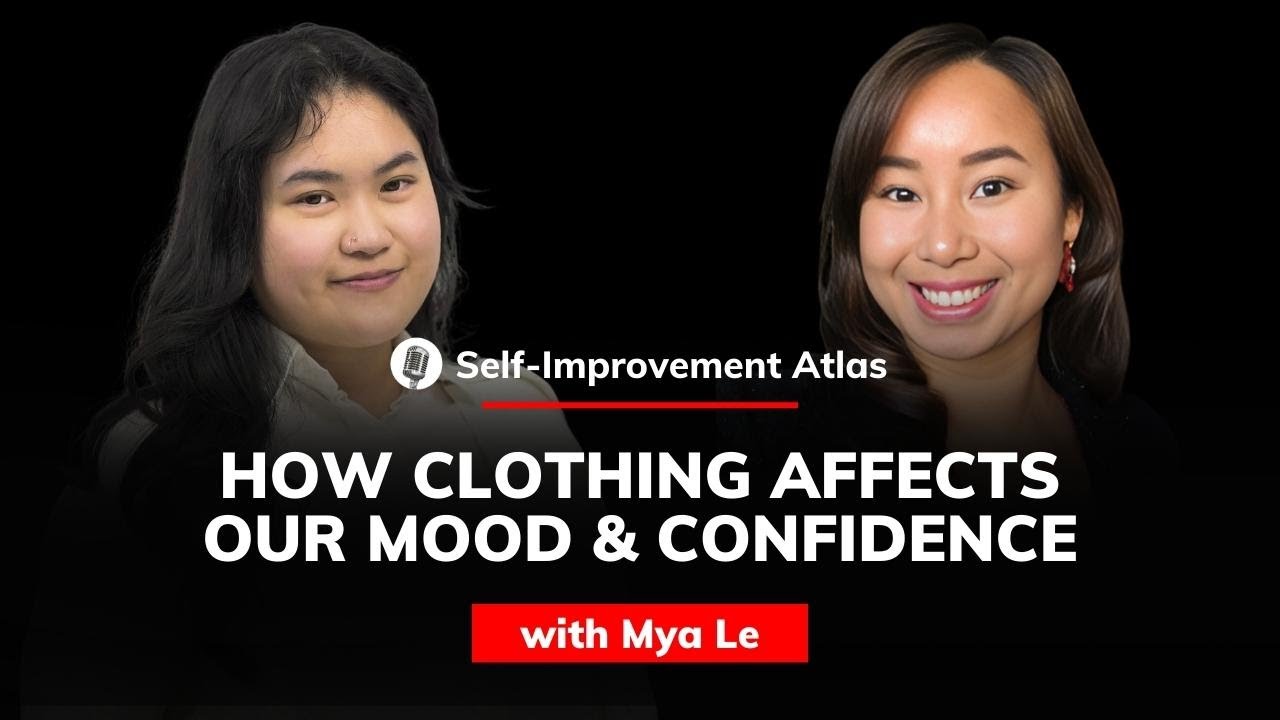 Mya Le: How Clothing Affects Our Mood and Confidence | Self-improvement Atlas #35