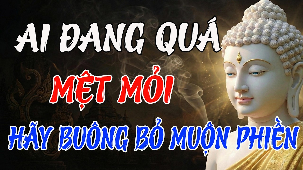 Lời Phật Dạy: Nếu Đã Quá Kiệt Sức, Xin Đừng Gồng Gánh Thêm – Buông Bỏ Muộn Phiền Để Đời Nhẹ Tênh