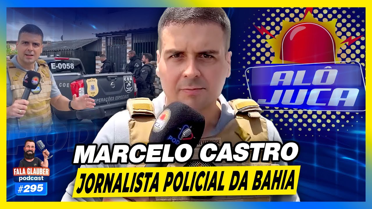 AL&Ocirc; JUCA (MARCELO CASTRO) - JORNALISTA POLICIAL DA BAHIA - Fala Glauber Podcast #295
