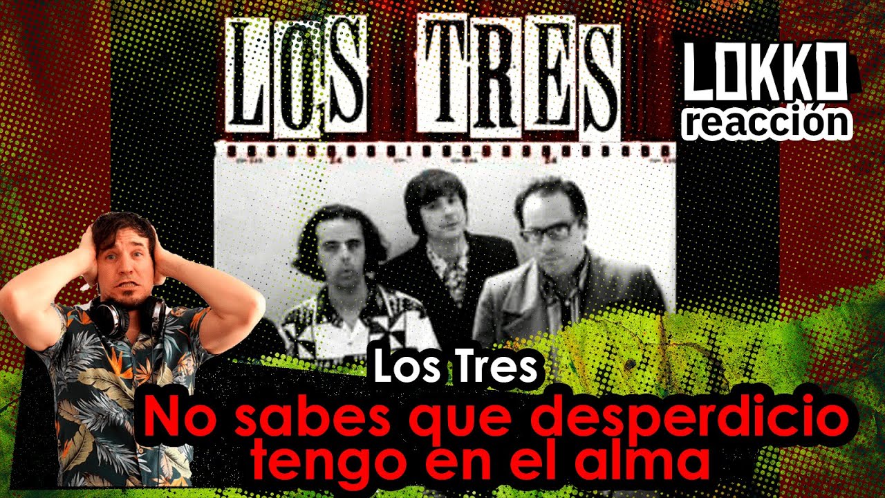 Reacción a Los Tres - No Sabes Que Desperdicio Tengo en el Alma | Análisis de Lokko!