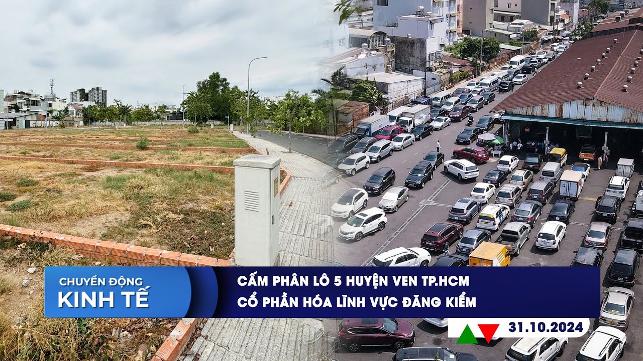 CHUYỂN ĐỘNG KINH TẾ ngày 31/10: Cấm phân lô 5 huyện ven TP.HCM | Cổ phần hóa lĩnh vực đăng kiểm