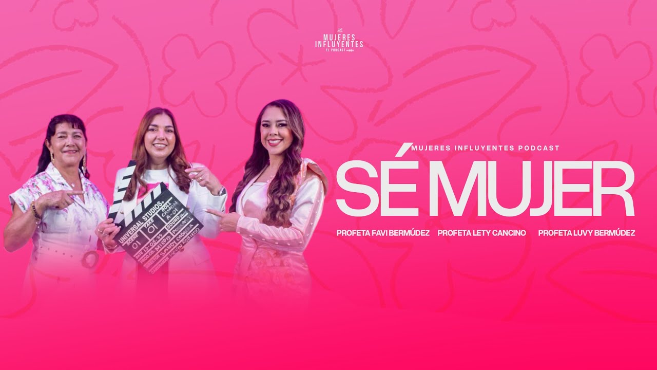 MUJERES INFLUYENTES EP. 16 | SÉ MUJER