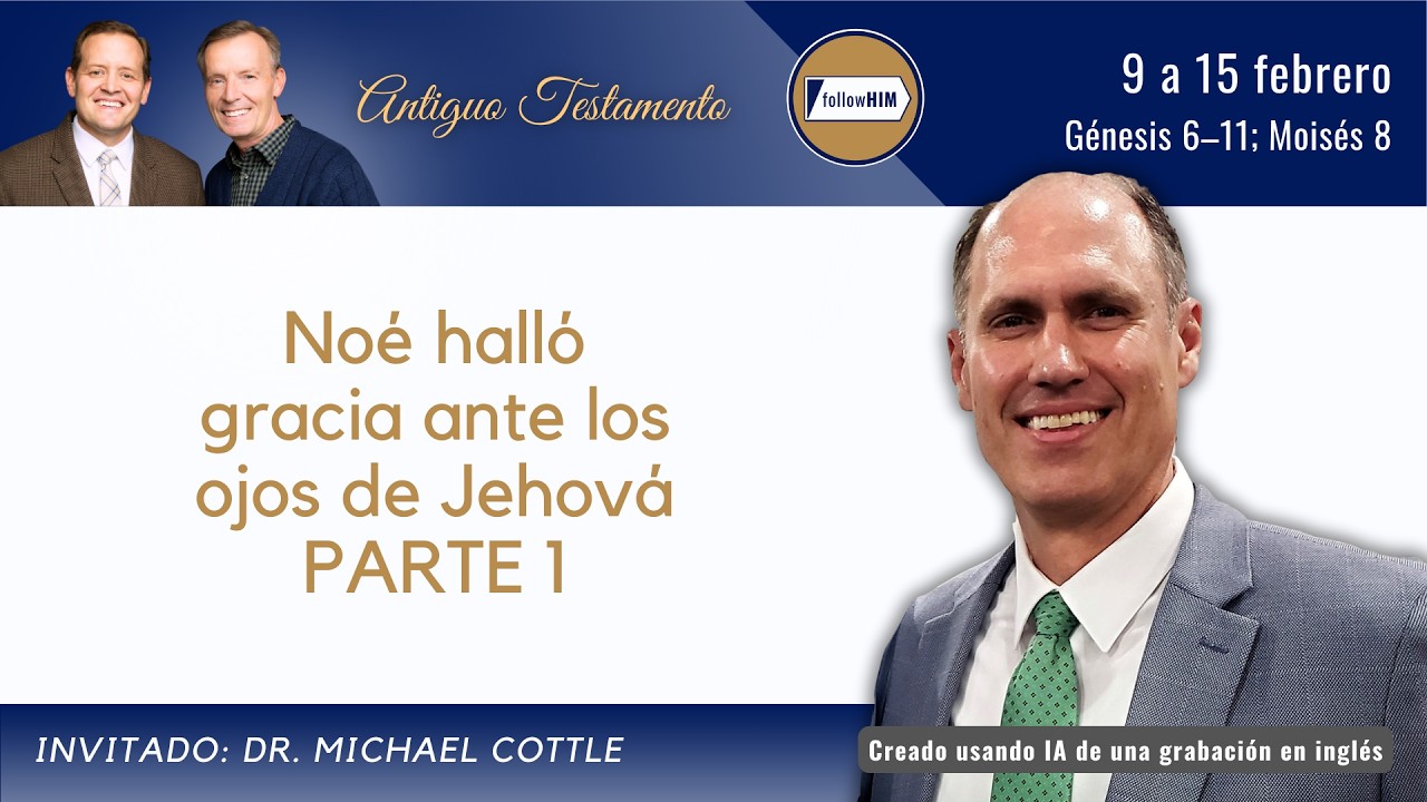 Génesis 6–11; Moisés 8 Parte 1 • Dr. Michael Cottle • 9-15 febrero • Ven, Sígueme