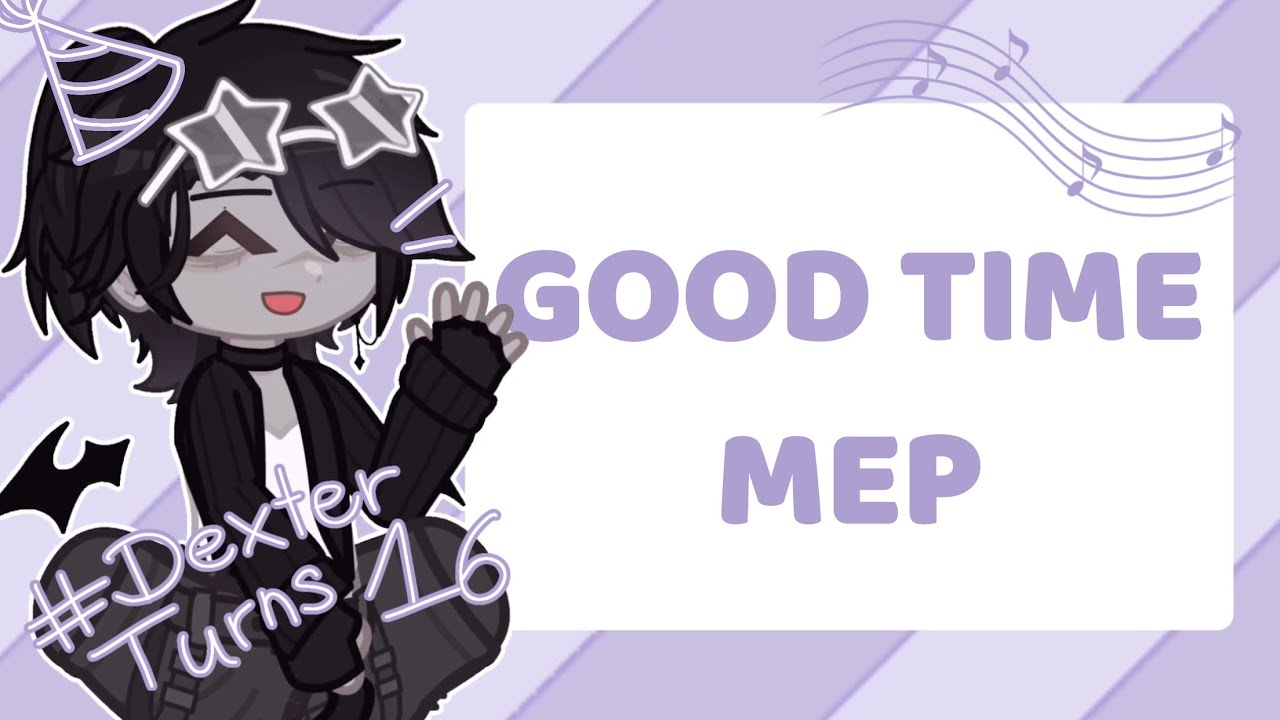 Good Time || Completed Gacha MEP || 16th Birthday Special 🎂🎉
