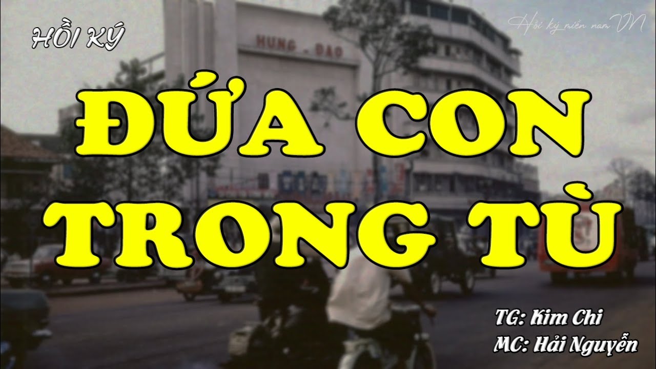 Đứa Con Trong Tù | Hồi Ký Miền Nam VN | Hồi Ký Miền Nam
