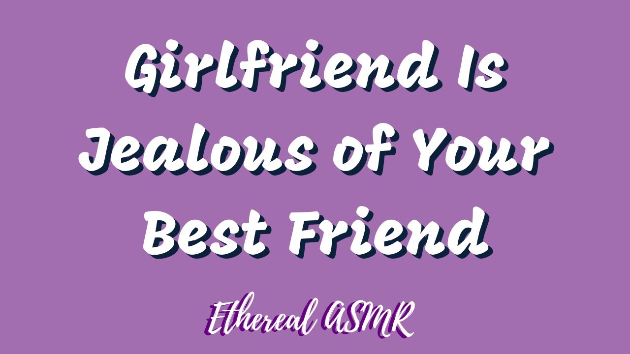 Girlfriend Is Jealous of Your Girl Best Friend [F4M, Jealous, Reverse Comfort, Girlfriend ASMR]