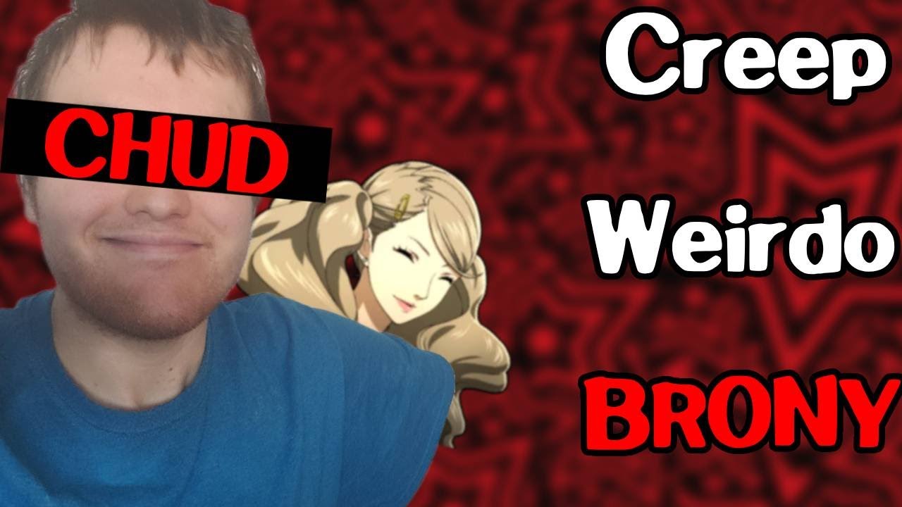 The WORST Persona Chud: BronyPonyProductions