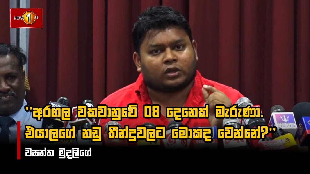 අරගල වකවානුවේ 08 දෙනෙක් මැරුණා.  එයාලගේ නඩු තීන්දුවලට මොකද වෙන්නේ?  - වසන්ත මුදලිගේ
