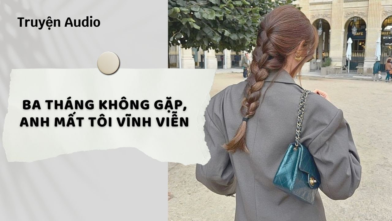 Truyện Audio | Ba Tháng Không Gặp, Anh Mất Tôi Vĩnh Viễn (Full) | Nguyệt Hoa Vy