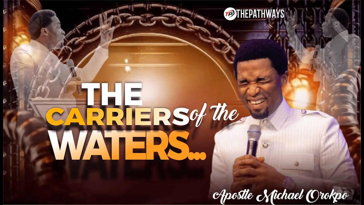 CARRIER OF THE WATERS || Apostle Michael Orokpo