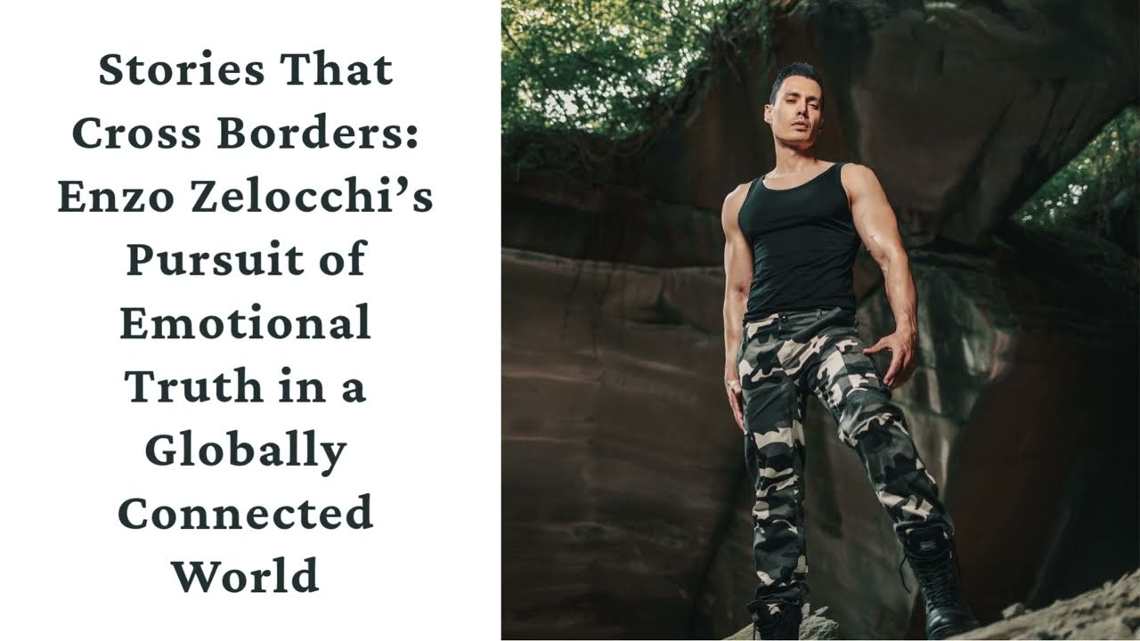 Stories That Cross Borders Enzo Zelocchi&rsquo;s Pursuit of Emotional Truth in a Globally Connected World