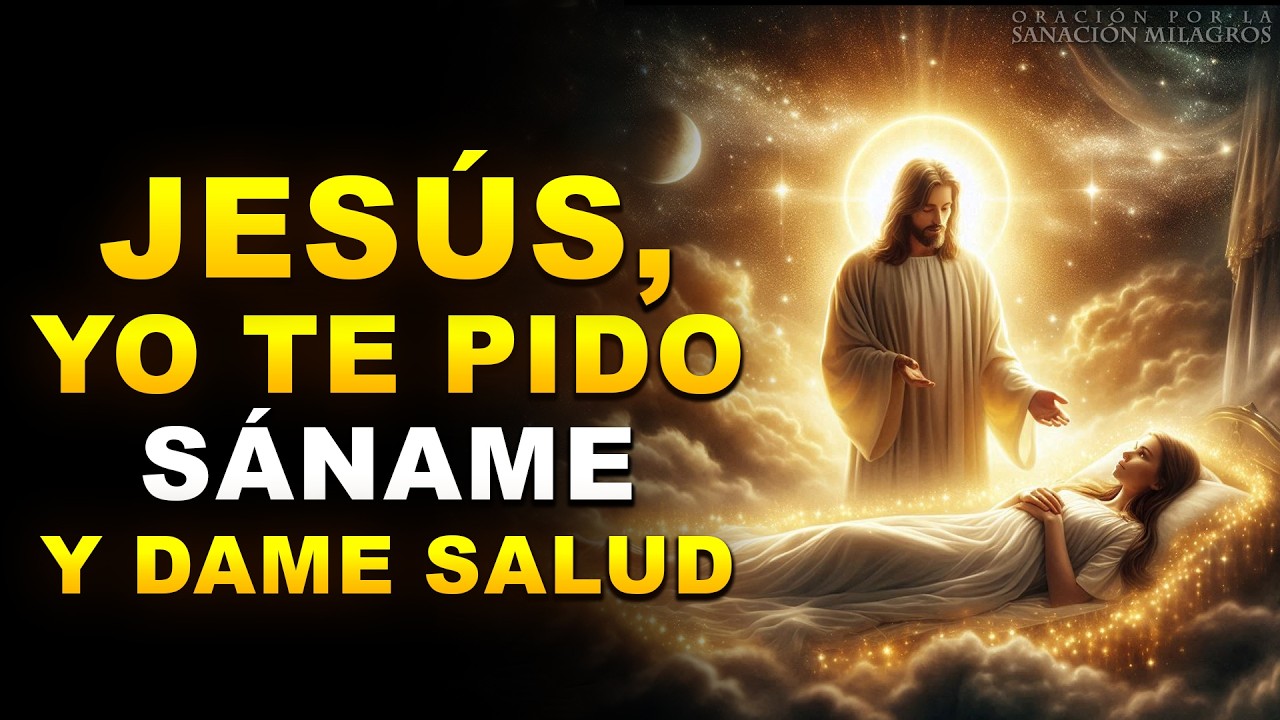 “SÁNAME Y DAME SALUD, SEÑOR JESÚS” ORACIÓN PODEROSA PARA UNA SANACIÓN PROFUNDA Y RÁPIDA
