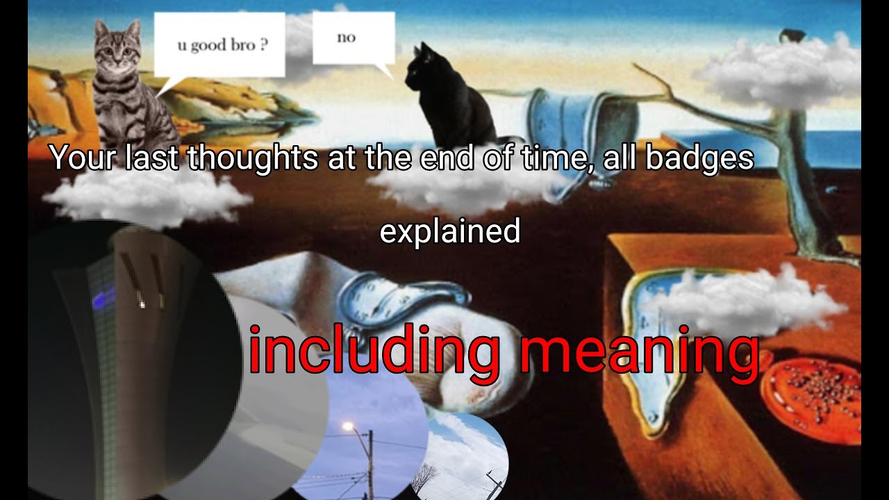 Your Last Thoughts at the end of time all badges solved, even unobtainable ones