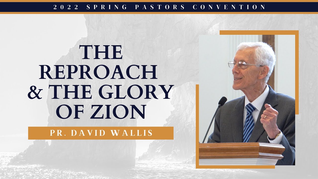 The Reproach & The Glory of Zion -  Pr. David Wallis || 2022 Spring Pastor's Convention