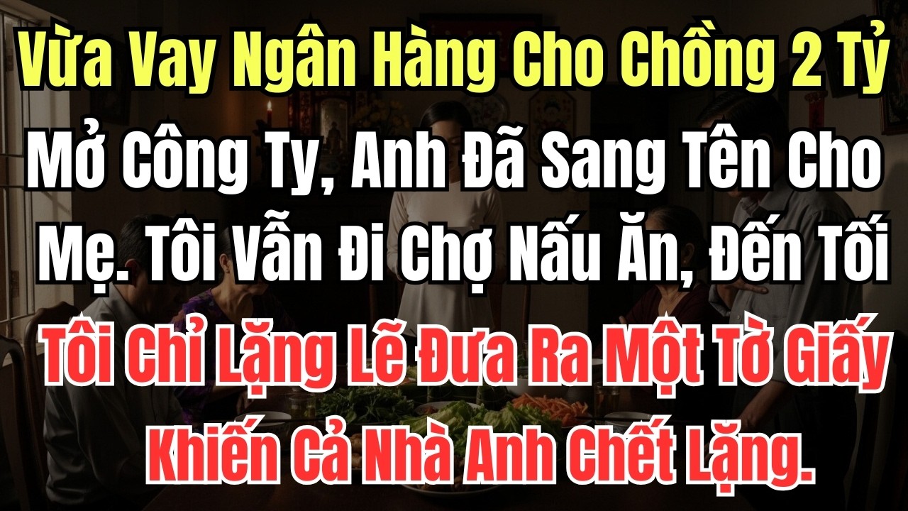 Vừa Vay Ngân Hàng Cho Chồng 2 Tỷ Mở Công Ty, Anh Đã Sang Tên Cho Mẹ  Tôi Vẫn Đi Chợ Nấu Ăn, Đến Tối