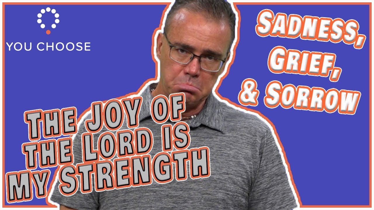 Sadness, Grief and Sorrow - The Joy of the Lord is My Strength