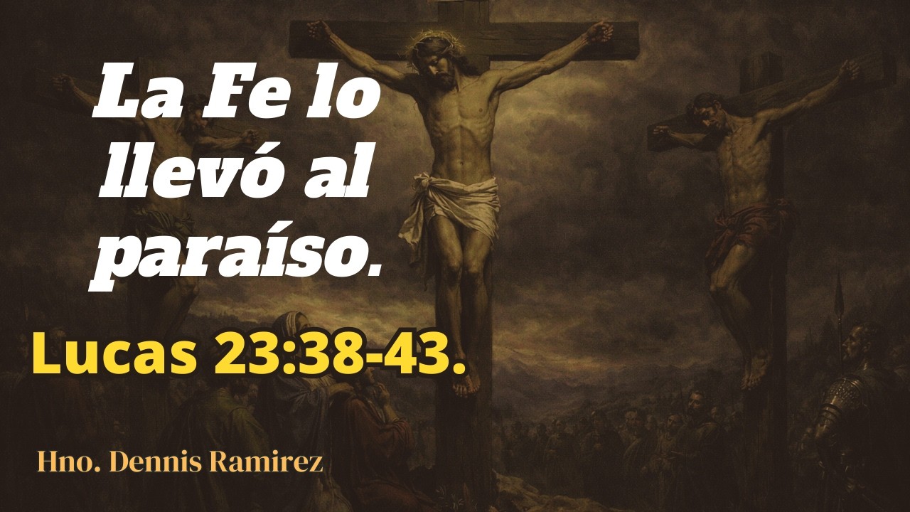 Lucas 23:38-43. La Fe lo llevó al paraíso.