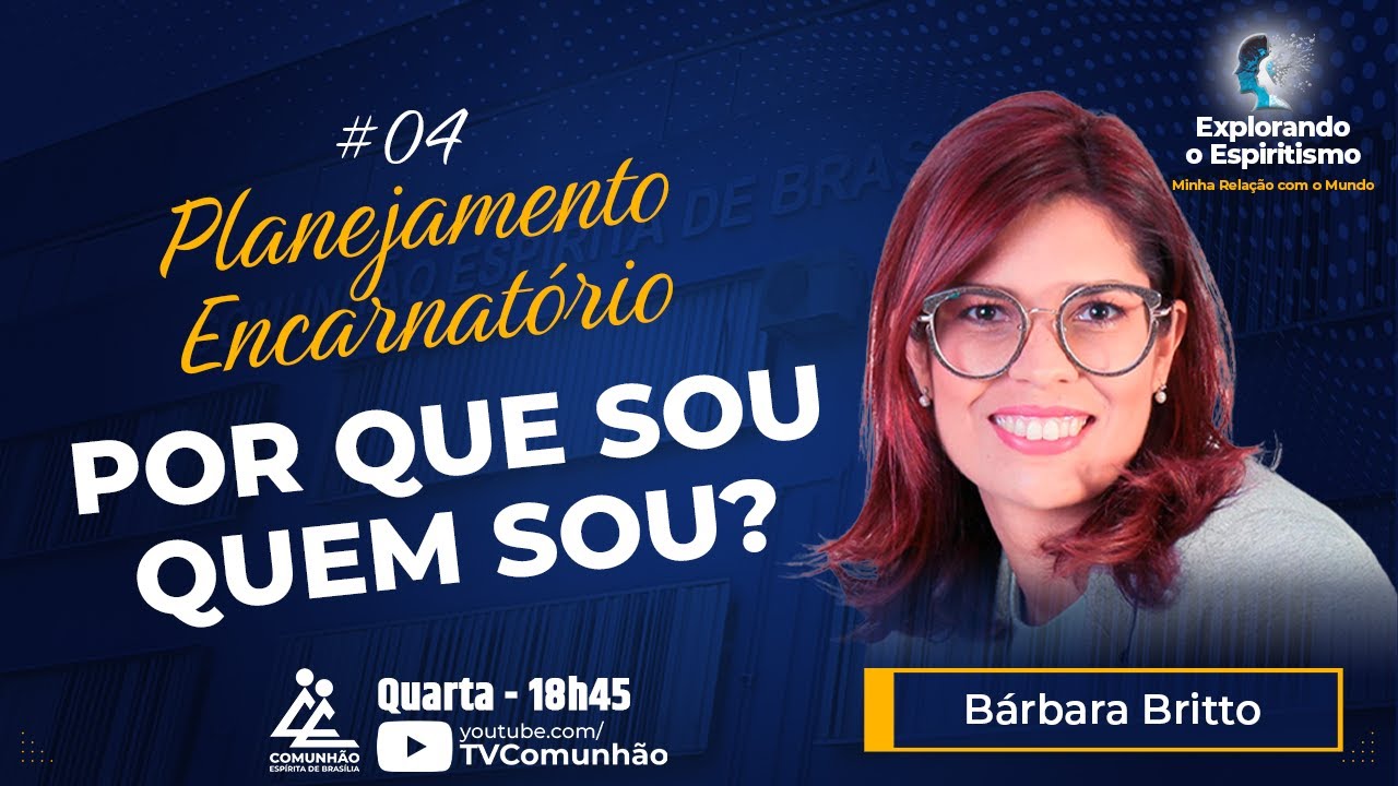 Explorando o Espiritismo | #04 - PLANEJAMENTO ENCARNAT&Oacute;RIO: POR QUE SOU QUEM SOU?? - B&aacute;rbara Britto