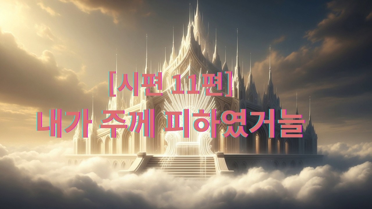 [시편 11편] 내가 주께 피하였거늘
