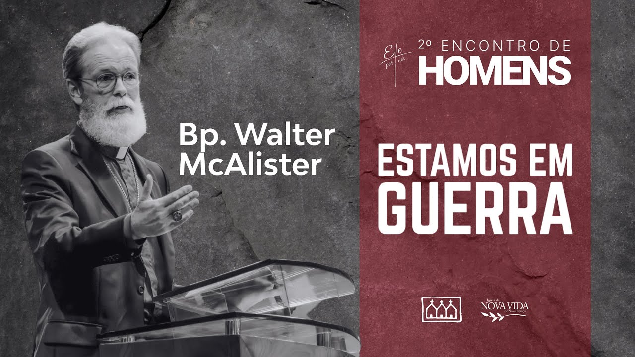 2º Encontro de Homens - Ele por nós | Bp. Walter McAlister - Estamos em Guerra