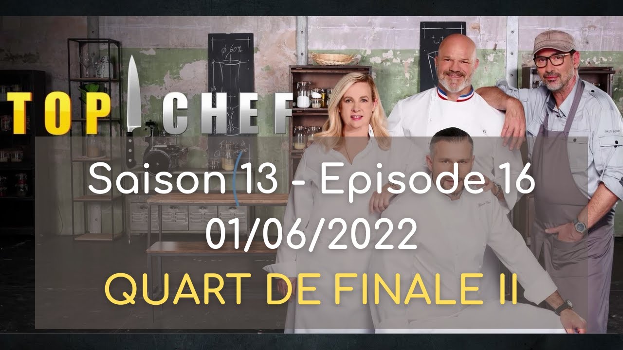 Top Chef - Saison 13, &eacute;pisode 16 du 01 06 2022 - QUART DE FINALE II