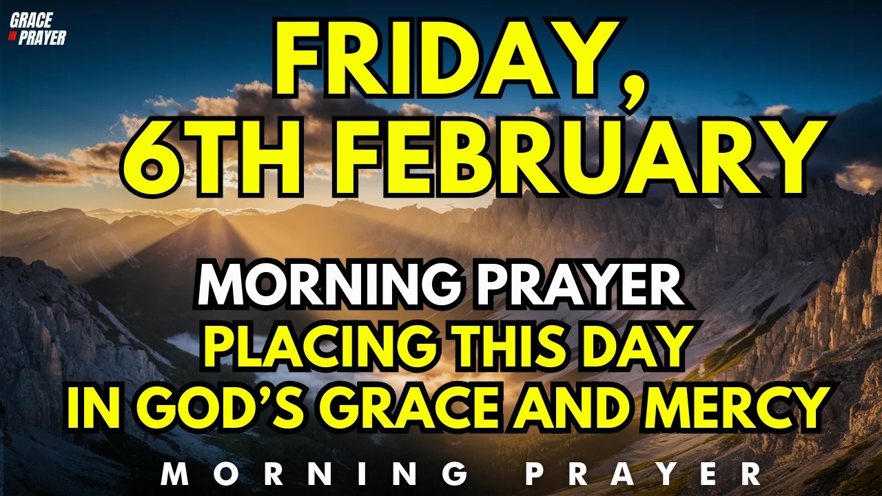 February 6th | Start Your Day With God’s Grace & Mercy | Morning Prayer for Steady Faith