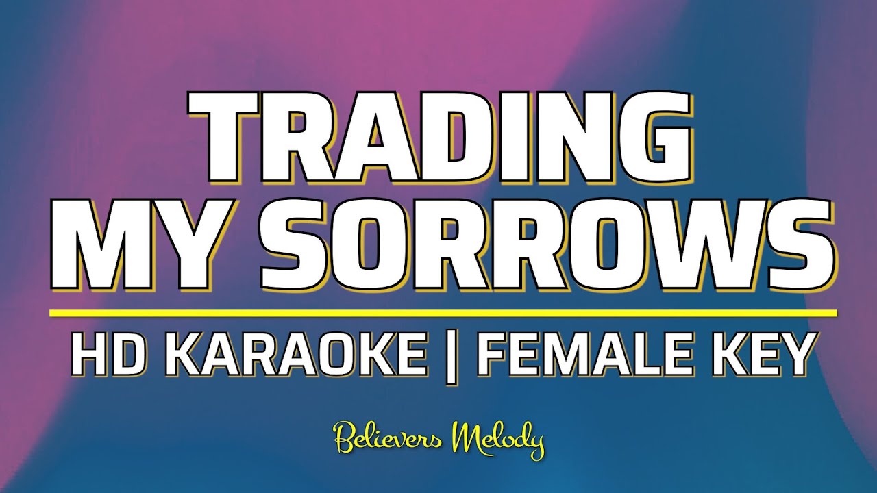 Trading My Sorrows (Yes Lord) | KARAOKE - Female Key E