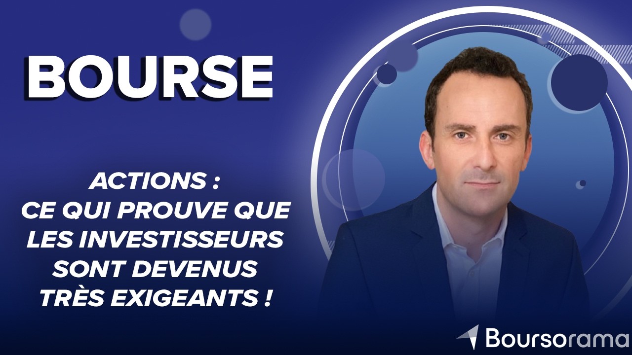 Actions : ce qui prouve que les investisseurs sont devenus très exigeants !
