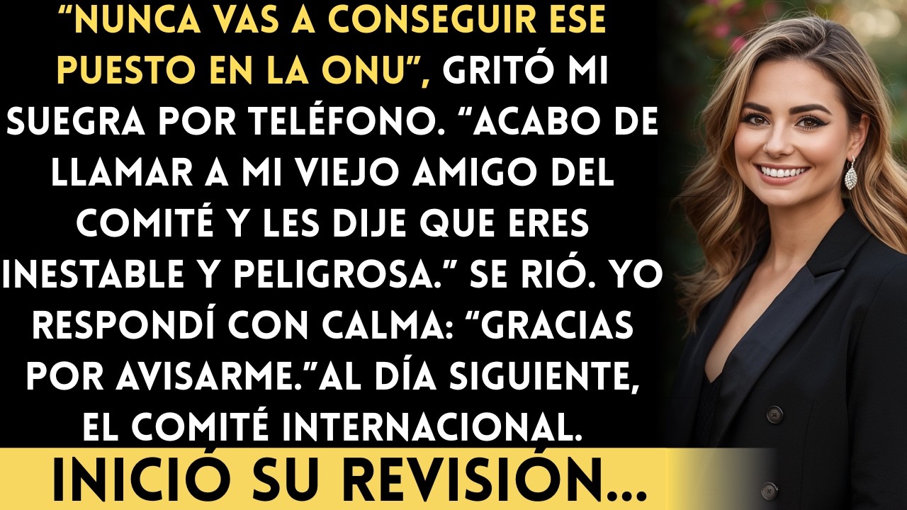 Cancelé tu puesto en la ONU, se burló mi suegra… pero la revisión del comité internacional...