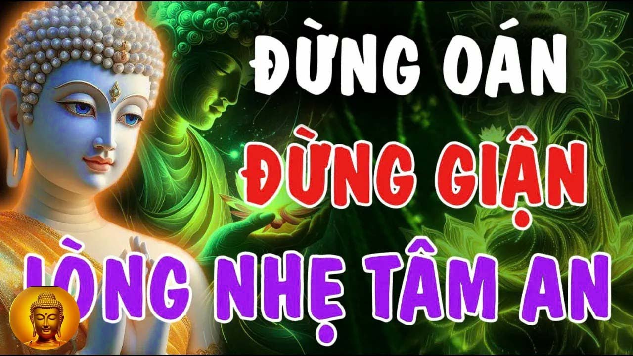 ĐỪNG OÁN ĐỪNG GIẬN, NGƯỜI ĐỐI XỬ TỆ VỚI TA   LÒNG SẼ NHẸ TÂM SẼ AN   Phật Từ An Nhiên