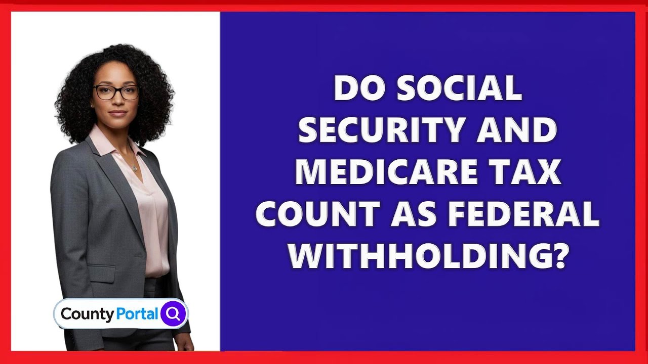 Do Social Security And Medicare Tax Count As Federal Withholding?