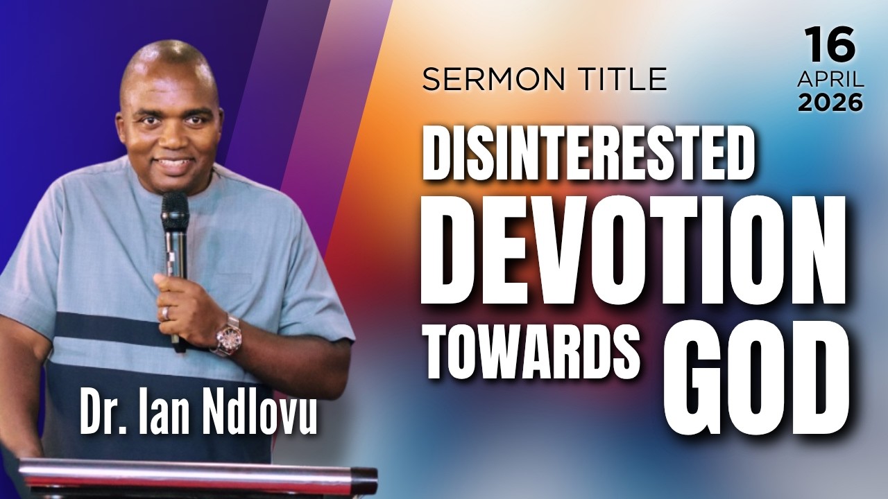 Disinterested devotion towards God | Dr. Ian Ndlovu | 16 April 2026