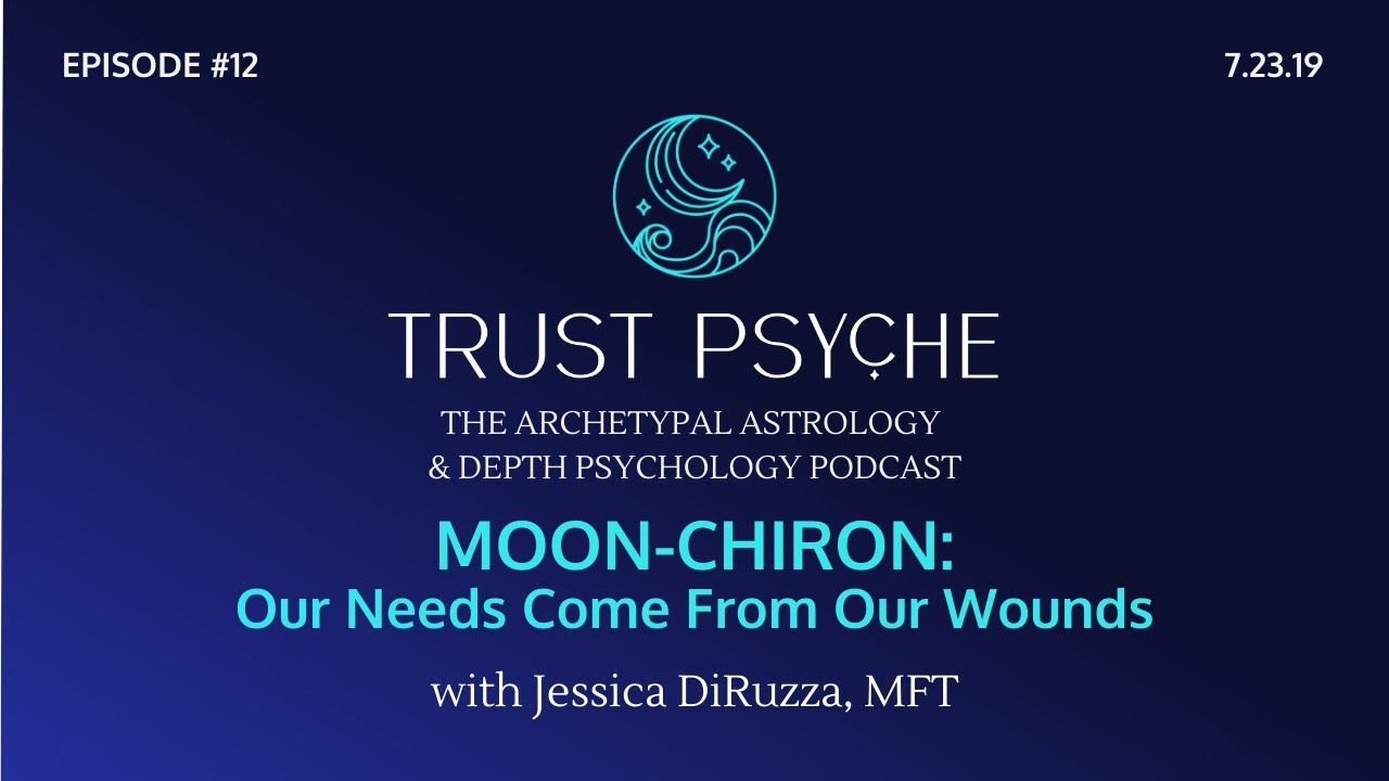 Moon-Chiron: Our Needs Come From Our Wounds | Jessica DiRuzza | Trust Psyche